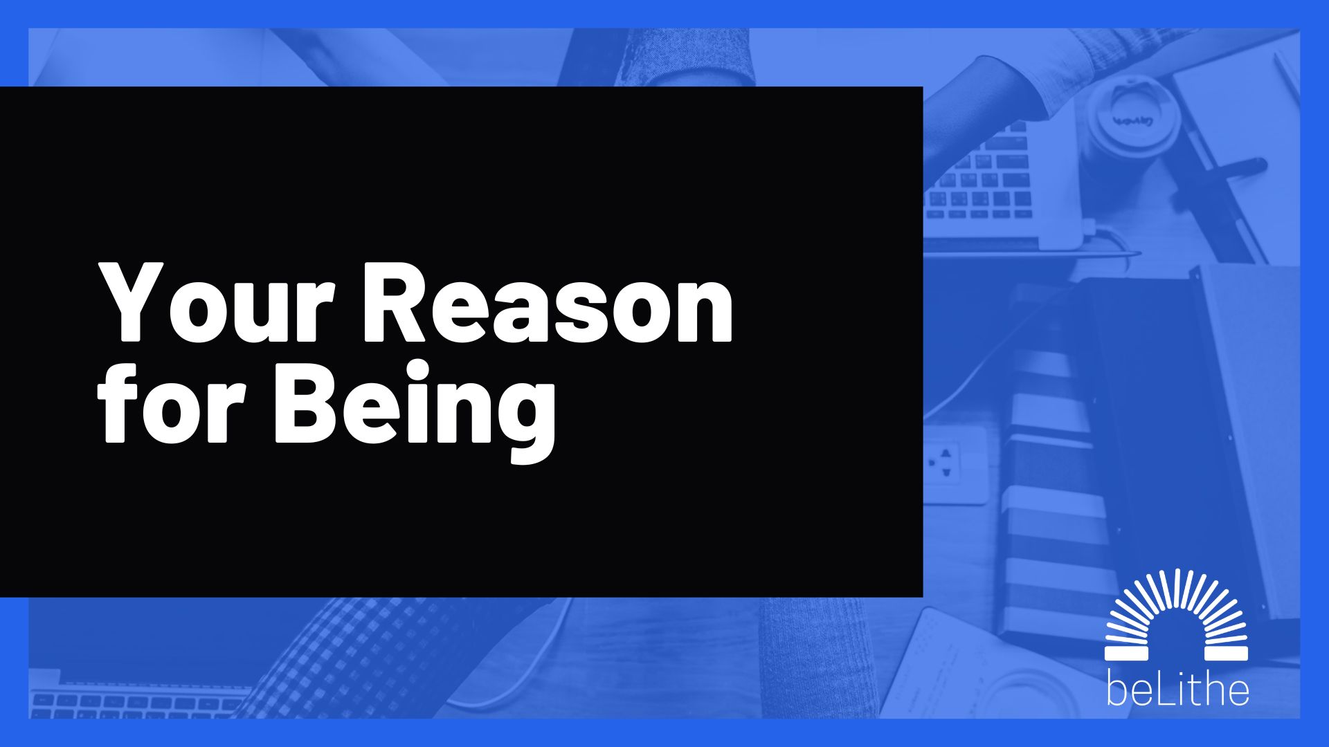 Your Reason for Being